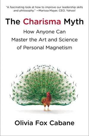 The Charisma Myth How Anyone Can Master the Art and Science of Personal Magnetism【電子書籍】[ Olivia Fox Cabane ]