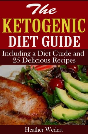 The Ketogenic Diet Guide: Including a Diet Guide and 25 Delicious Recipes