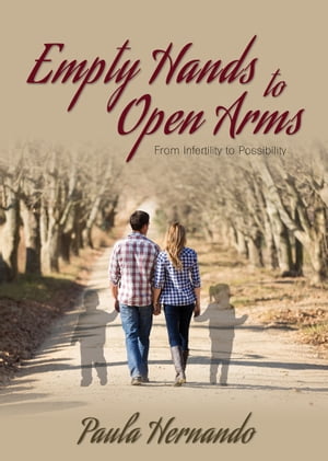 Empty Hands to Open ArmsFrom Infertility to Possibility【電子書籍】[ Paula Hernando ]