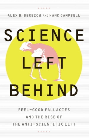 Science Left Behind Feel-Good Fallacies and the Rise of the Anti-Scientific Left