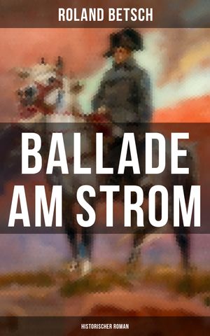 Ballade am Strom: Historischer Roman