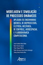 Modelagem e Simula??o de Processos Din?micos Aplicados ?s Engenharias Qu?mica, de Bioprocessos, El?trica, Mec?nica, de Controle, Aeroespacial e Fluidodin?mica Computacional