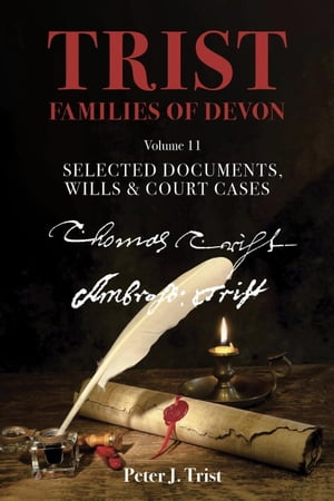 Trist Families of Devon: Volume 11 Selected Documents, Wills & Court Cases Trist Families of Devon, #11【電子書籍】[ Peter Trist ]