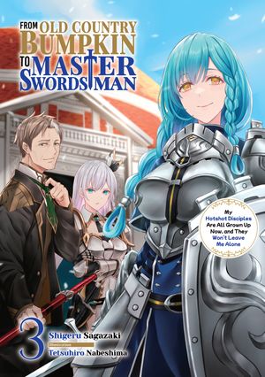 From Old Country Bumpkin to Master Swordsman: My Hotshot Disciples Are All Grown Up Now, and They Won’t Leave Me Alone Volume 3【電子書籍】 Shigeru Sagazaki