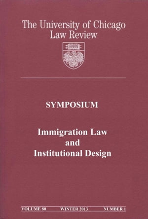 University of Chicago Law Review: Symposium - Immigration Law and Institutional Design: Volume 80, Number 1 - Winter 2013【電子書籍】[ University of Chicago Law Review ]