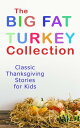 The Big Fat Turkey Collection: Classic Thanksgiving Stories for Kids 40 Tales in One Volume: Mrs. November 039 s Party, How We Kept Thanksgiving at Oldtown, Millionaire Mike 039 s Thanksgiving, The White Turkey 039 s Wing, A Mystery in the Kitchen 【電子書籍】