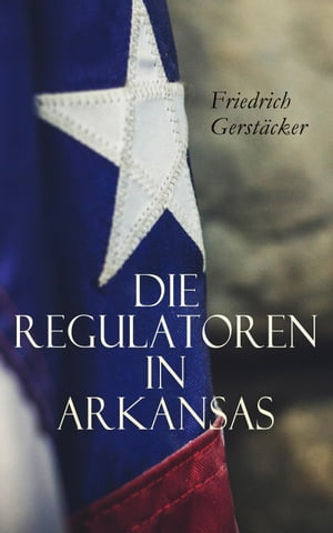 Die Regulatoren in Arkansas Aus dem Waldleben AmerikasŻҽҡ[ Friedrich Gerst?cker ]