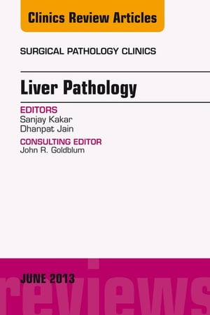 Liver Pathology, An Issue of Surgical Pathology Clinics