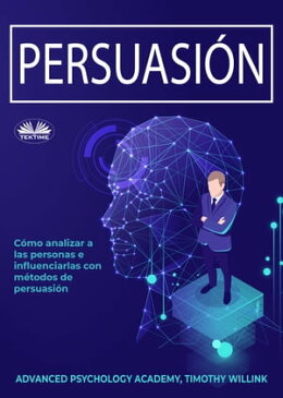 Persuasi?n C?mo Analizar A Las Personas E Influenciarlas Con M?todos De Persuasi?n【電子書籍】[ Advanced Psychology Academy ]