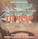 From Cell Phones to VOIP: The Evolution of Communication Technology - Technology Books Children 039 s Reference Nonfiction【電子書籍】 Baby Professor