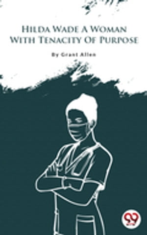 Hilda Wade A Woman With Tenacity Of Purpose【電子書籍】 Grant Allen