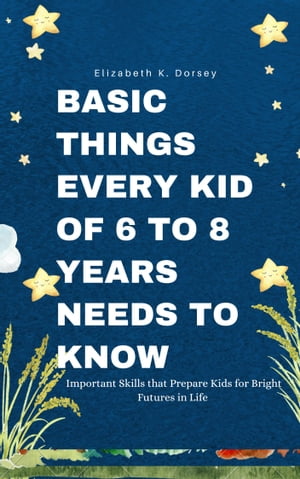 BASIC THINGS EVERY KID OF 6 TO 8 YEARS NEEDS TO KNOW
