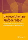 Die revolution?re Kraft der Ideen Gesellschaftliche Grundwerte zwischen Interessen und Macht, Recht und Moral