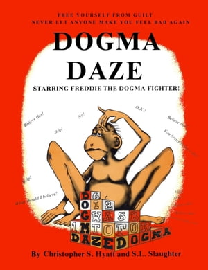 Dogma Daze How to Fight Back and Be Happy in Spite of it All【電子書籍】 Christopher S. Hyatt