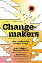 Changemakers How Leaders Can Design Change in an Insanely Complex World【電子書籍】[ M...