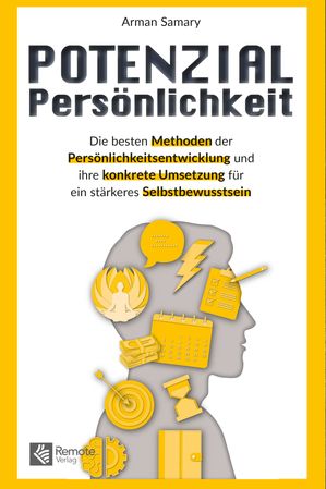 Potenzial Pers?nlichkeit Die besten Methoden der Pers?nlichkeitsentwicklung und ihre konkrete Umsetzung f?r ein st?rkeres Selbstbewusstsein | Von A wie Achtsamkeit zu Z wie Zeitmanagement