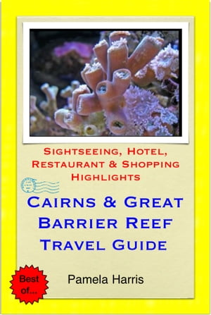 Cairns & the Great Barrier Reef, Queensland (Australia) Travel Guide - Sightseeing, Hotel, Restaurant & Shopping Highlights (Illustrated)