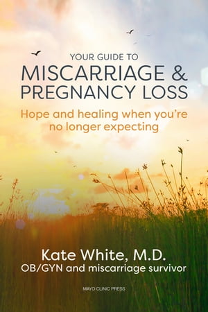 Your Guide to Miscarriage and Pregnancy Loss: Hope and healing when you’re no longer expecting