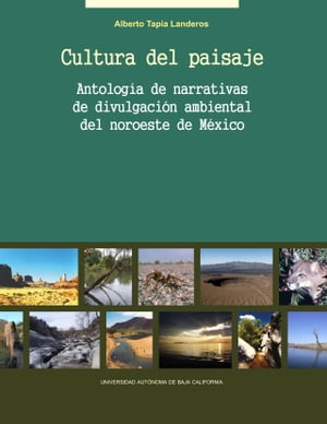 Cultura del paisaje Antolog?a de narrativas de divulgaci?n ambiental del noroeste de M?xico