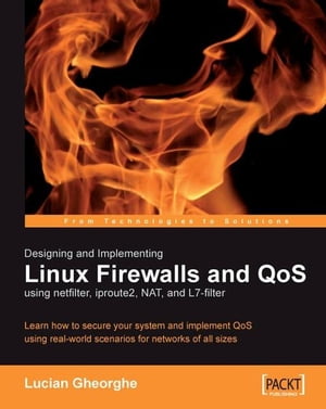 Designing and Implementing Linux Firewalls and QoS using netfilter, iproute2, NAT and l7-filter【電子書籍】[ Lucian Gheorghe ]