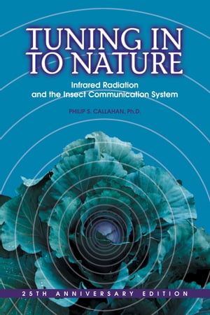 Tuning in to Nature Infrared Radiation and the Insect Communication System【電子書籍】 Philip S. Callahan