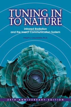 Tuning in to Nature Infrared Radiation and the Insect Communication System【電子書籍】[ Philip S. Callahan ]