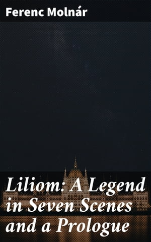 Liliom: A Legend in Seven Scenes and a Prologue【電子書籍】[ Ferenc Moln?r ]