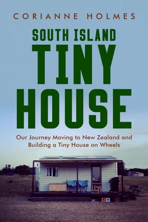 South Island Tiny House【電子書籍】[ Corianne Holmes ]