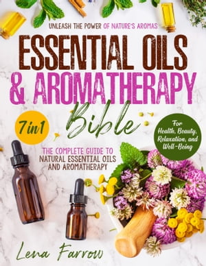 The Essential Oils and Aromatherapy Bible [7 in 1] Unleash the Power of Nature's Aromas | The Complete Guide to Natural Essential Oils and Aromatherapy for Health, Beauty, Relaxation, and Well-BeingŻҽҡ[ Lena Farrow ]