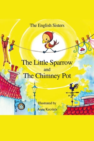 The Little Sparrow and the Chimney Pot Story Time for Kids with NLP by The English Sisters【電子書籍】 Violeta Zuggo