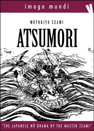 Atsumori The japanese Noh drama by the Master Zeami Motokiyo【電子書籍】[ Zeami Motokiyo ]