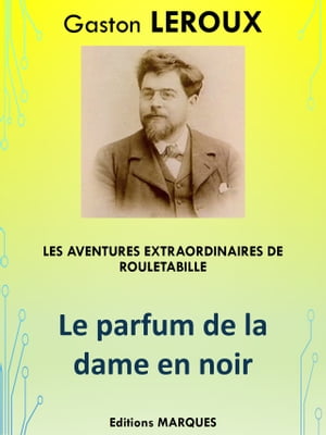 Le parfum de la dame en noir Les aventures extraordinaires de Rouletabille【電子書籍】[ Gaston LEROUX ]