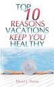 Top 10 Reasons Vacations Keep You Healthy Top 10 Reasons Series, 1【電子書籍】 DAVID J. NOZAR