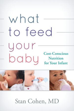What to Feed Your Baby Cost-Conscious Nutrition for Your Infant【電子書籍】[ Stan Cohen ]