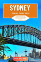 Sydney Travel Guide 2024 Exploring the Marvels of the Emerald City, Unearthing Hidden Gems, and Crafting Timeless Memories.【電子書籍】 Paul Dillard