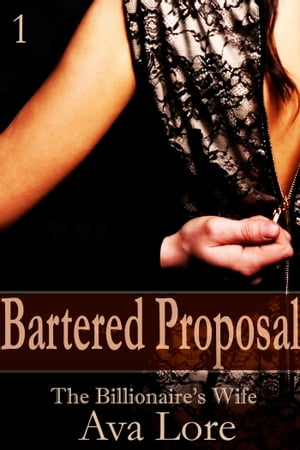 Bartered Proposal: The Billionaire's Wife, Part 1