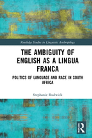 The Ambiguity of English as a Lingua Franca Politics of Language and Race in South Africa【電子書籍】 Stephanie Rudwick