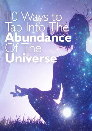 10 Ways to Tap Into The Abundance Of The Universe