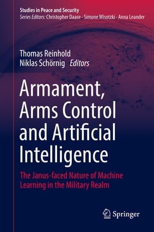 Armament, Arms Control and Artificial Intelligence The Janus-faced Nature of Machine Learning in the Military Realm【電子書籍】