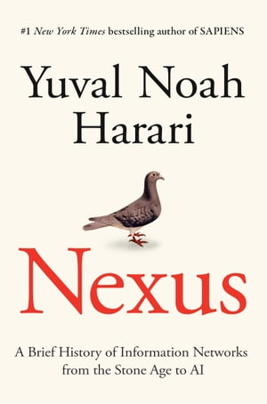 Nexus A Brief History of Information Networks from the Stone Age to AI【電子書籍】[ Yuval Noah Harari ]