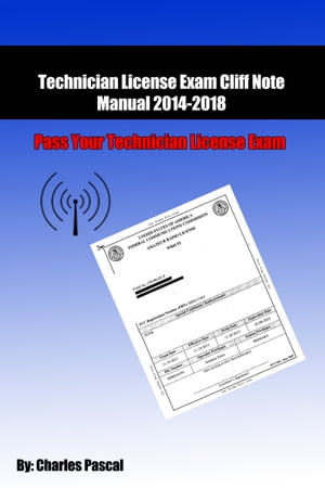 Technician License Exam Cliff Note Manual 2014/2018【電子書籍】[ Charles Pascal ]