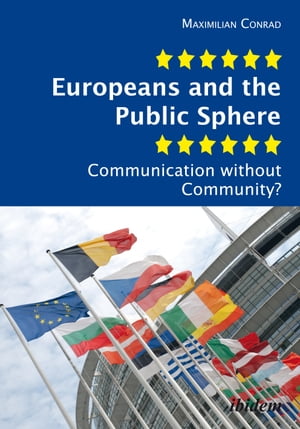 Europeans and the Public Sphere Communication without Community 【電子書籍】 Maximilian Conrad