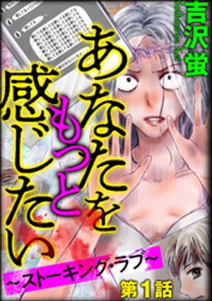 あなたをもっと感じたい〜ストーキング・ラブ〜（分冊版） 【第1話】