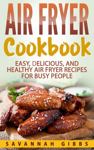 ŷKoboŻҽҥȥ㤨Air Fryer Cookbook: Easy, Delicious, and Healthy Air Fryer Recipes for Busy PeopleŻҽҡ[ Savannah Gibbs ]פβǤʤ450ߤˤʤޤ