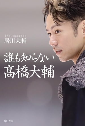 誰も知らない高橋大輔【電子書籍】[ 居川　大輔（関西テレビ放送株式会社） ]