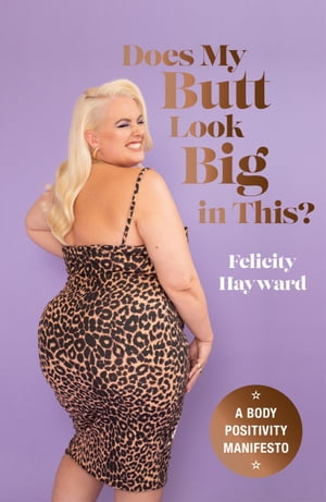 Does My Butt Look Big in This A Body Positivity ManifestoŻҽҡ[ Felicity Hayward ]