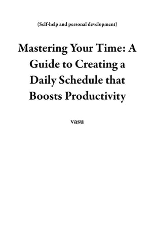 Mastering Your Time: A Guide to Creating a Daily Schedule that Boosts Productivity