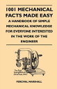 1001 Mechanical Facts Made Easy - A Handbook Of Simple Mechanical Knowledge For Everyone Interested In The Work Of The Engineer【電子書籍】 Percival Marshall