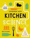 Experiment with Kitchen Science Fun projects to try at home【電子書籍】 Nick Arnold