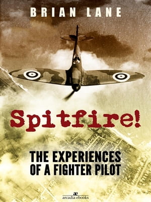 Spitfire! The Experiences of a Fighter Pilot【電子書籍】[ Brian Lane ]